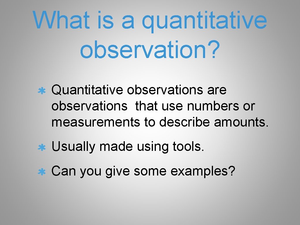 What is a quantitative observation? Quantitative observations are observations that use numbers or measurements