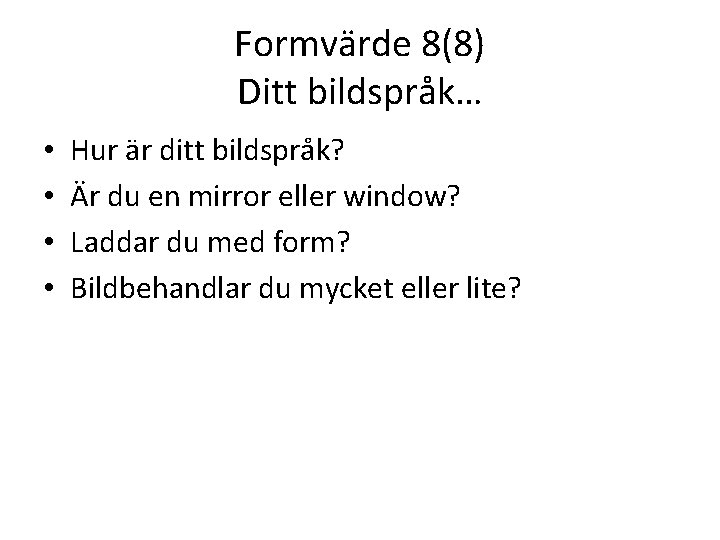 Formvärde 8(8) Ditt bildspråk… • • Hur är ditt bildspråk? Är du en mirror