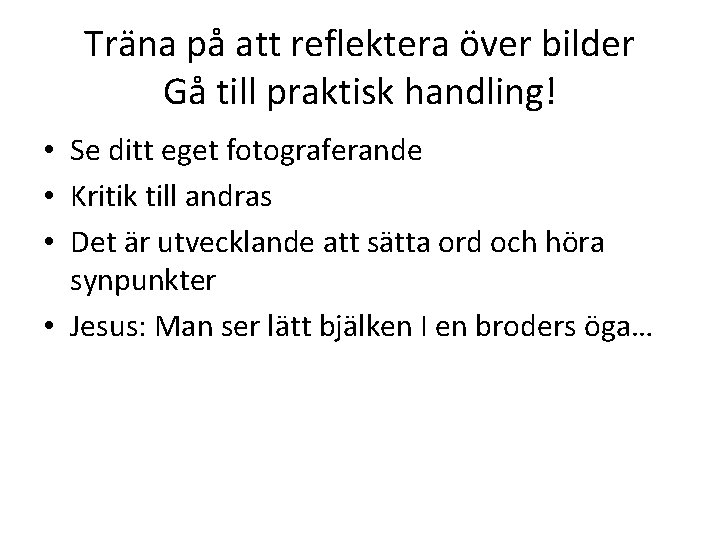 Träna på att reflektera över bilder Gå till praktisk handling! • Se ditt eget