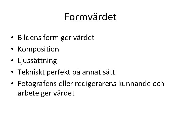 Formvärdet • • • Bildens form ger värdet Komposition Ljussättning Tekniskt perfekt på annat