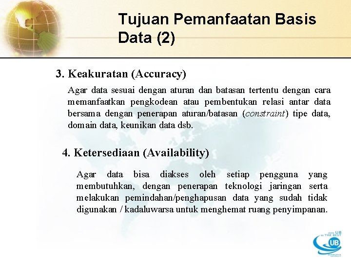 Tujuan Pemanfaatan Basis Data (2) 3. Keakuratan (Accuracy) Agar data sesuai dengan aturan dan