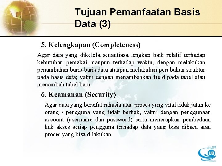Tujuan Pemanfaatan Basis Data (3) 5. Kelengkapan (Completeness) Agar data yang dikelola senantiasa lengkap