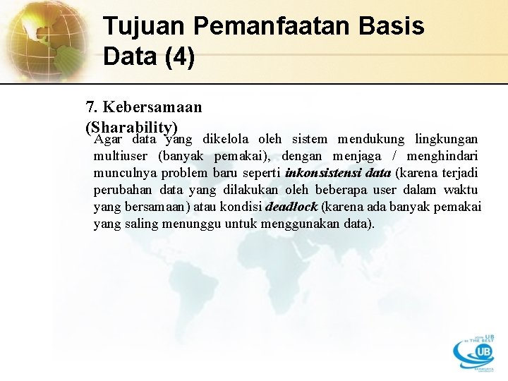 Tujuan Pemanfaatan Basis Data (4) 7. Kebersamaan (Sharability) Agar data yang dikelola oleh sistem