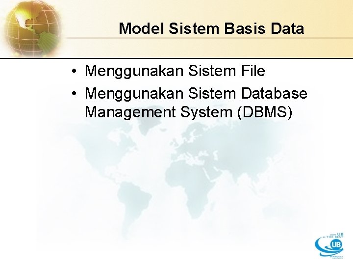 Model Sistem Basis Data • Menggunakan Sistem File • Menggunakan Sistem Database Management System Model Sistem Basis Data • Menggunakan Sistem File • Menggunakan Sistem Database Management System