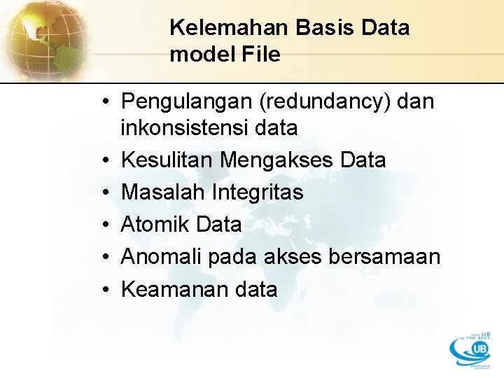 Kelemahan Basis Data model File • Pengulangan (redundancy) dan inkonsistensi data • Kesulitan Mengakses