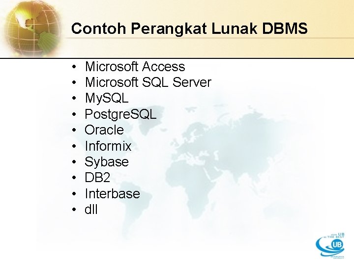 Contoh Perangkat Lunak DBMS • • • Microsoft Access Microsoft SQL Server My. SQL Contoh Perangkat Lunak DBMS • • • Microsoft Access Microsoft SQL Server My. SQL