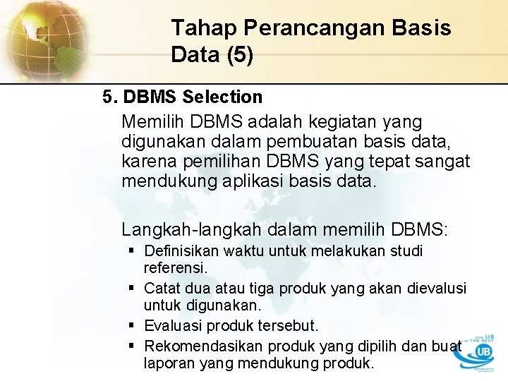 Tahap Perancangan Basis Data (5) 5. DBMS Selection Memilih DBMS adalah kegiatan yang digunakan