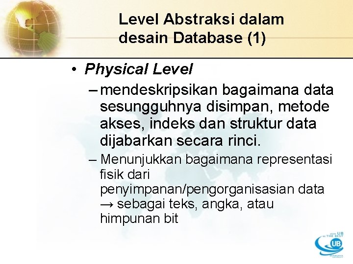 Level Abstraksi dalam desain Database (1) • Physical Level – mendeskripsikan bagaimana data sesungguhnya