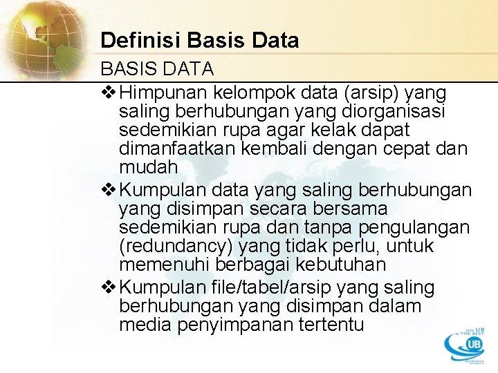 Definisi Basis Data BASIS DATA v Himpunan kelompok data (arsip) yang saling berhubungan yang