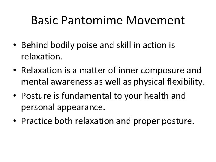 Basic Pantomime Movement • Behind bodily poise and skill in action is relaxation. •