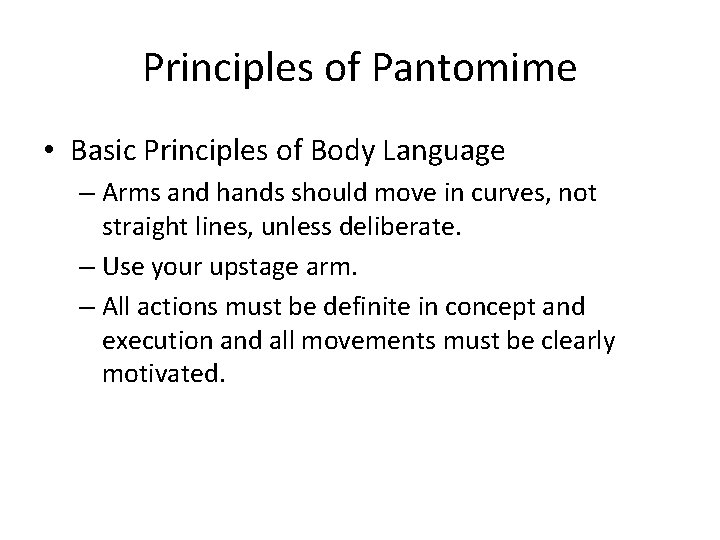 Principles of Pantomime • Basic Principles of Body Language – Arms and hands should