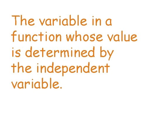 The variable in a function whose value is determined by the independent variable. 