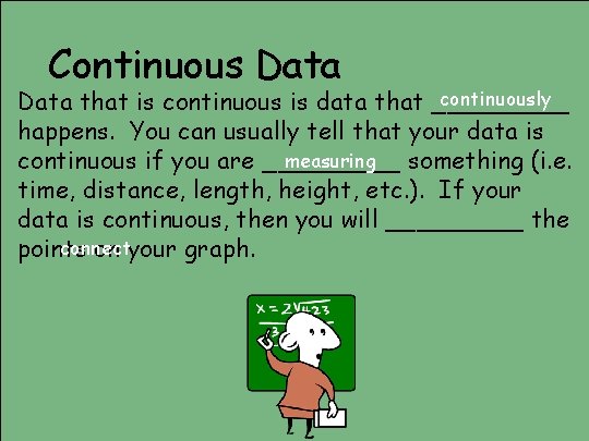 Continuous Data continuously Data that is continuous is data that _____ happens. You can