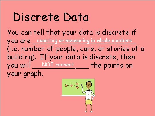 Discrete Data You can tell that your data is discrete if counting or measuring