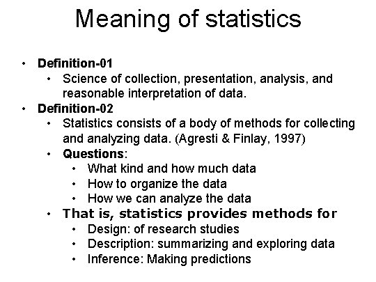 Meaning of statistics • Definition-01 • Science of collection, presentation, analysis, and reasonable interpretation