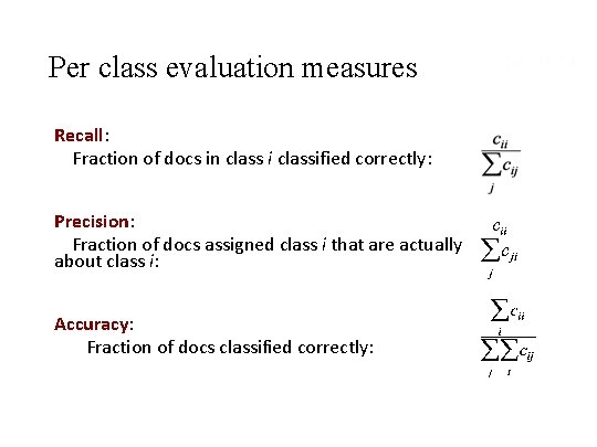 Per class evaluation measures Recall: Fraction of docs in class i classified correctly: Precision: