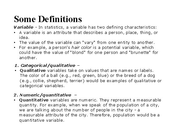 Some Definitions Variable - In statistics, a variable has two defining characteristics: • A