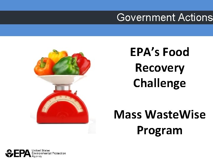 Government Actions EPA’s Food Recovery Challenge Mass Waste. Wise Program 