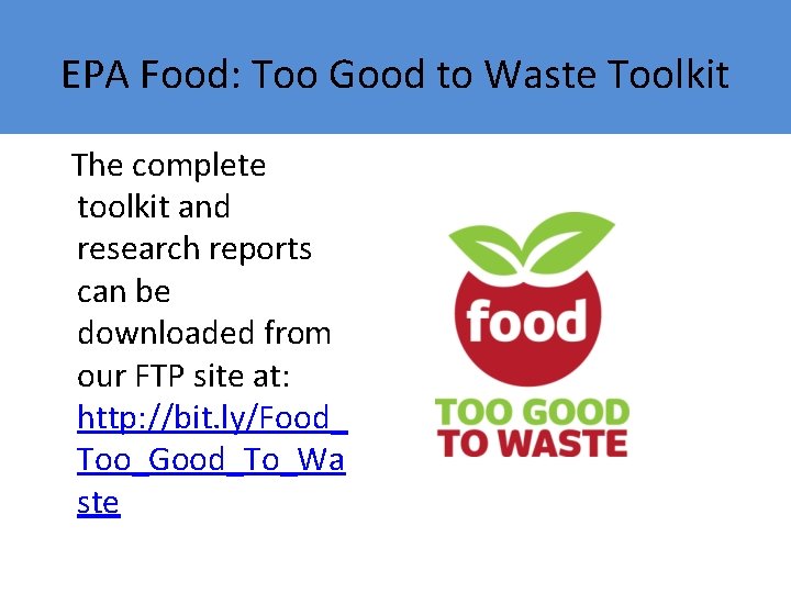 EPA Food: Too Good to Waste Toolkit The complete toolkit and research reports can