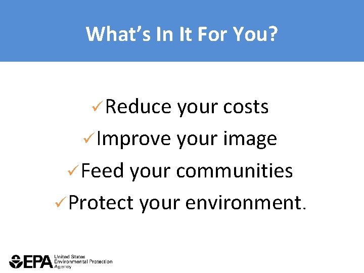 What’s In It For You? üReduce your costs üImprove your image üFeed your communities