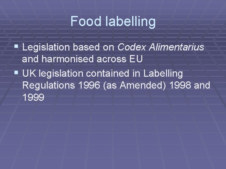 Food labelling § Legislation based on Codex Alimentarius and harmonised across EU § UK