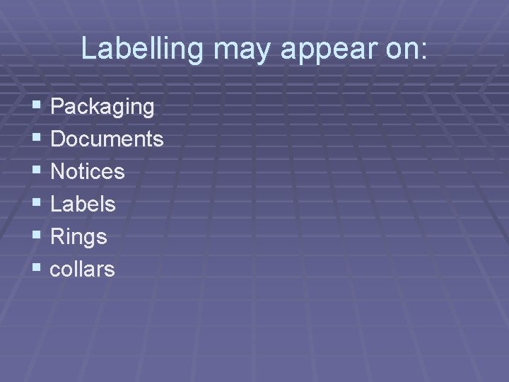 Labelling may appear on: § Packaging § Documents § Notices § Labels § Rings