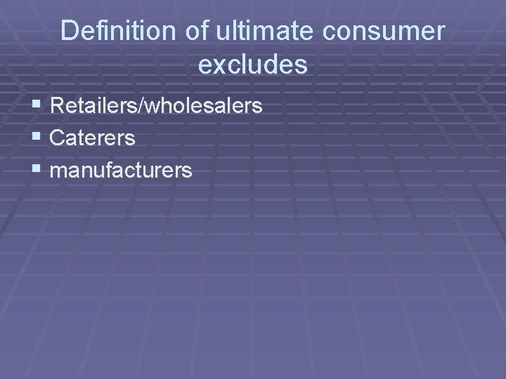 Definition of ultimate consumer excludes § Retailers/wholesalers § Caterers § manufacturers 