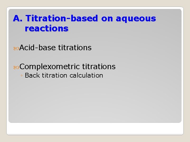 A. Titration-based on aqueous reactions Acid-base titrations Complexometric titrations ◦ Back titration calculation 