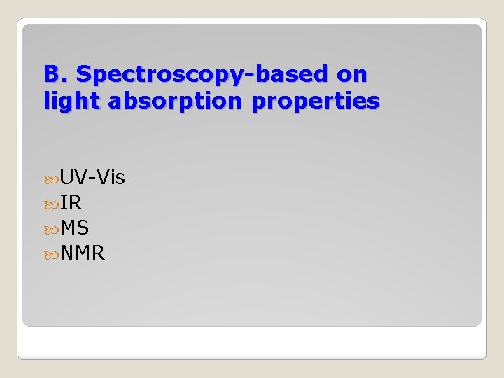 B. Spectroscopy-based on light absorption properties UV-Vis IR MS NMR 