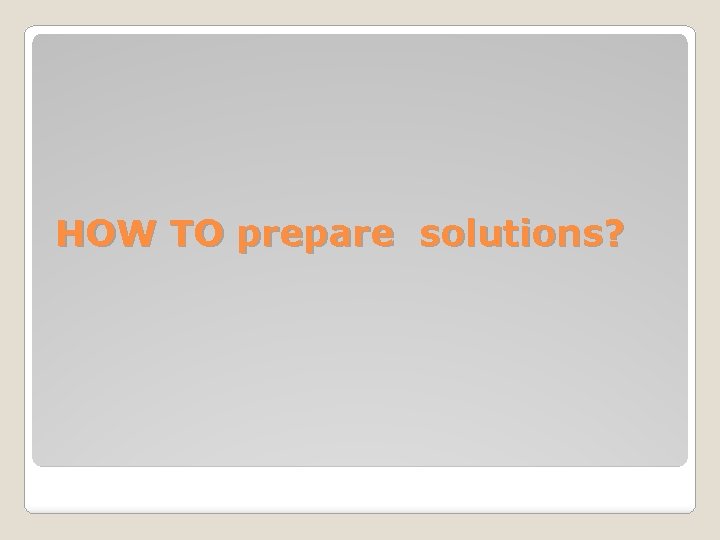 HOW TO prepare solutions? 