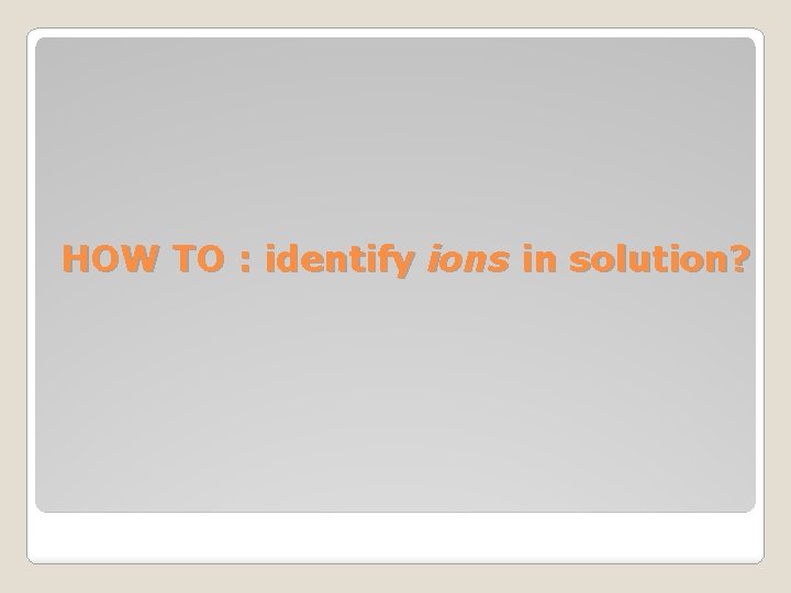 HOW TO : identify ions in solution? 