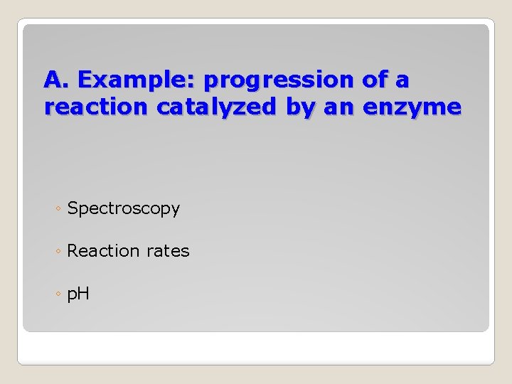 A. Example: progression of a reaction catalyzed by an enzyme ◦ Spectroscopy ◦ Reaction