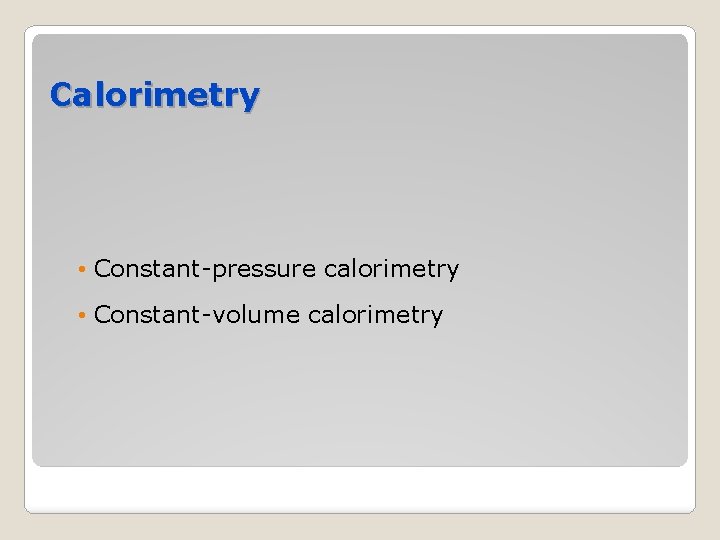 Calorimetry • Constant-pressure calorimetry • Constant-volume calorimetry 
