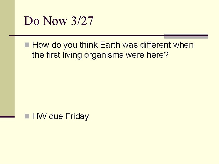 Do Now 3/27 n How do you think Earth was different when the first