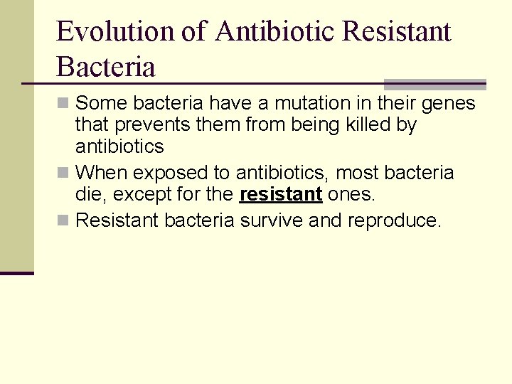 Evolution of Antibiotic Resistant Bacteria n Some bacteria have a mutation in their genes