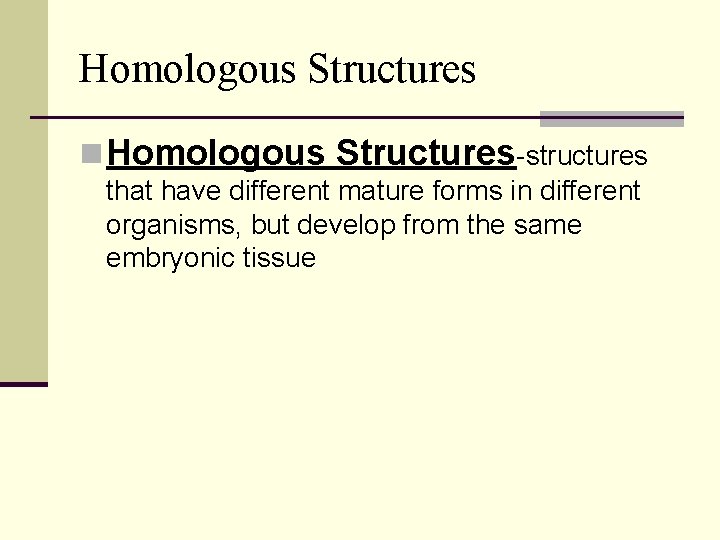 Homologous Structures n Homologous Structures-structures that have different mature forms in different organisms, but