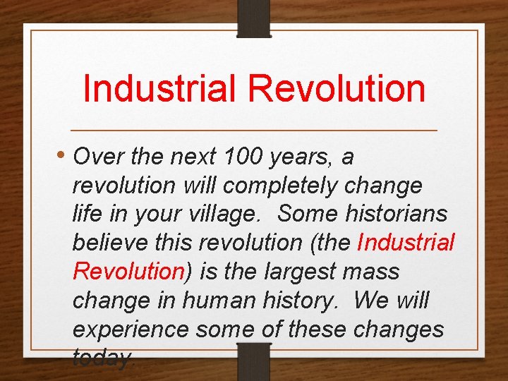 Industrial Revolution • Over the next 100 years, a revolution will completely change life