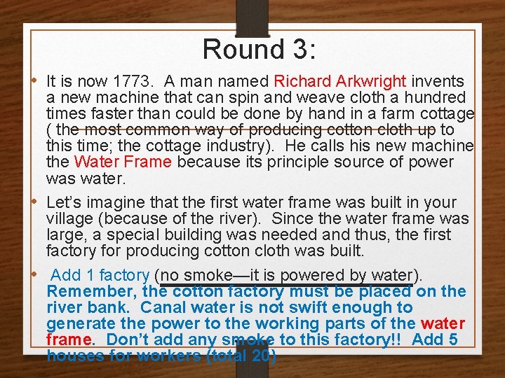 Round 3: • It is now 1773. A man named Richard Arkwright invents a