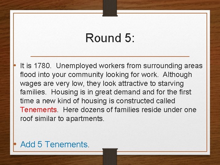 Round 5: • It is 1780. Unemployed workers from surrounding areas flood into your