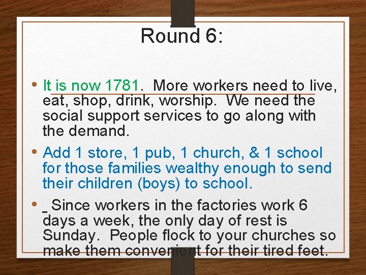 Round 6: • It is now 1781. More workers need to live, eat, shop,