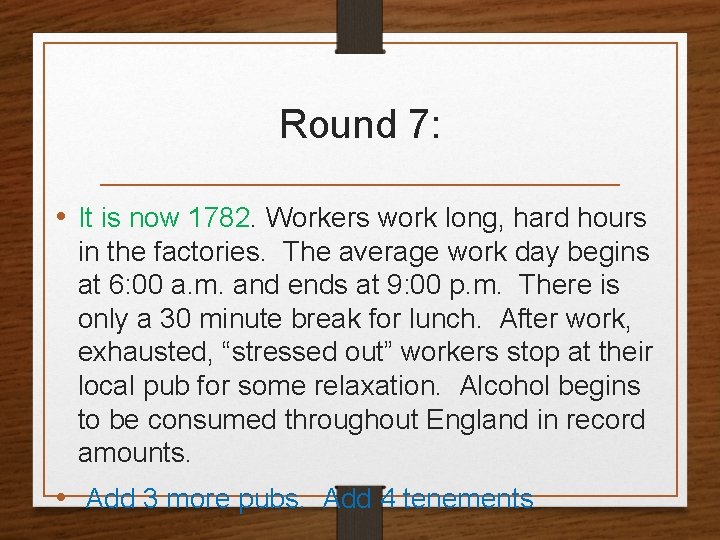 Round 7: • It is now 1782. Workers work long, hard hours in the
