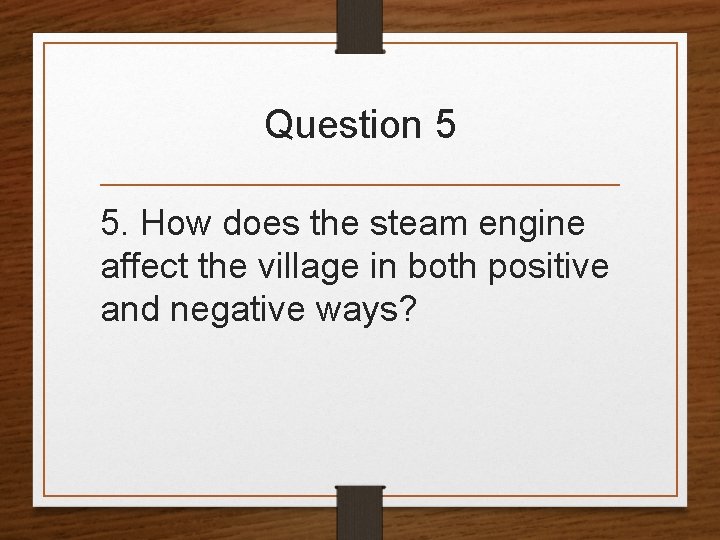 Question 5 5. How does the steam engine affect the village in both positive