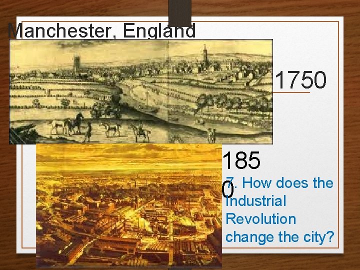 Manchester, England 1750 185 7. How does the 0 Industrial Revolution change the city?