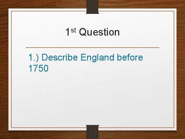 1 st Question 1. ) Describe England before 1750 