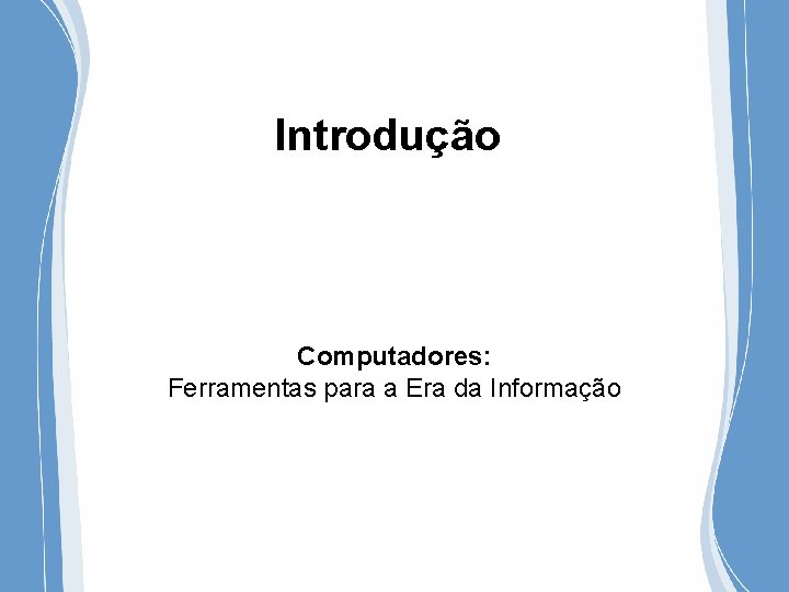 Introdução Computadores: Ferramentas para a Era da Informação 