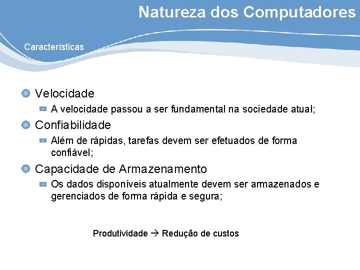 Natureza dos Computadores Características Velocidade A velocidade passou a ser fundamental na sociedade atual;