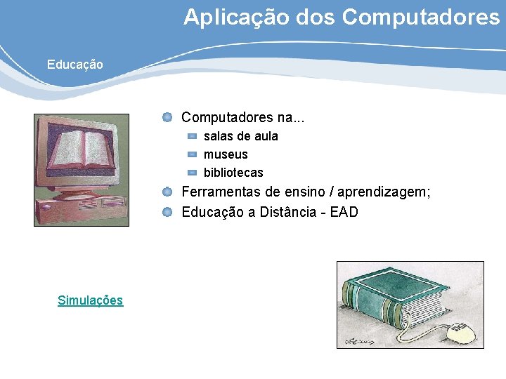 Aplicação dos Computadores Educação Computadores na. . . salas de aula museus bibliotecas Ferramentas
