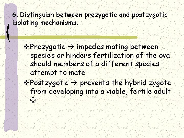 6. Distinguish between prezygotic and postzygotic isolating mechanisms. v Prezygotic impedes mating between species