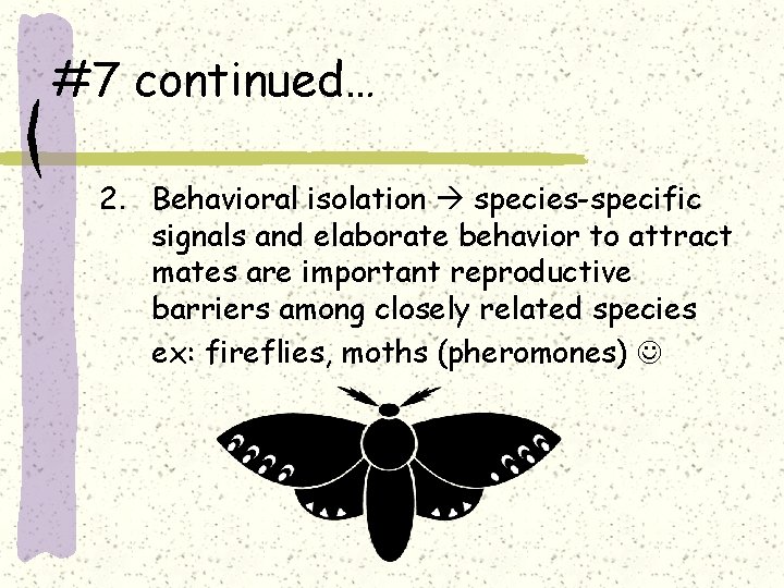 #7 continued… 2. Behavioral isolation species-specific signals and elaborate behavior to attract mates are
