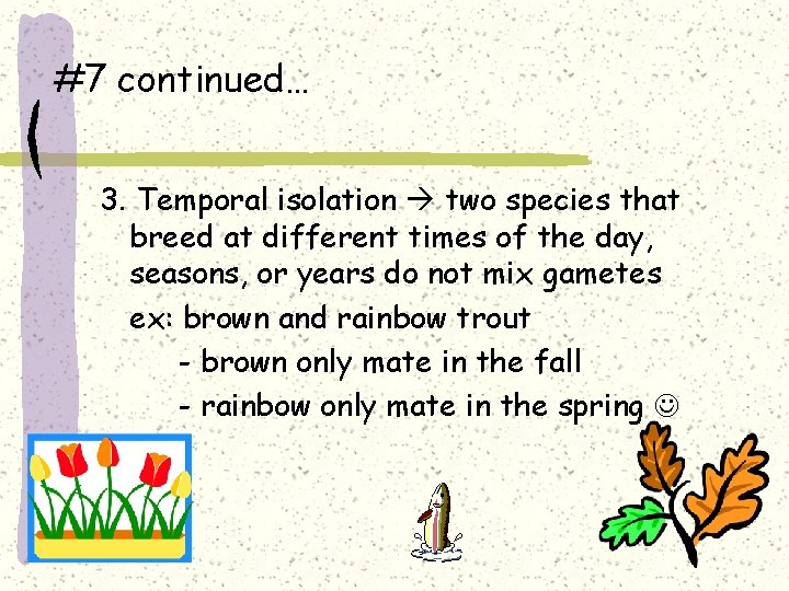 #7 continued… 3. Temporal isolation two species that breed at different times of the